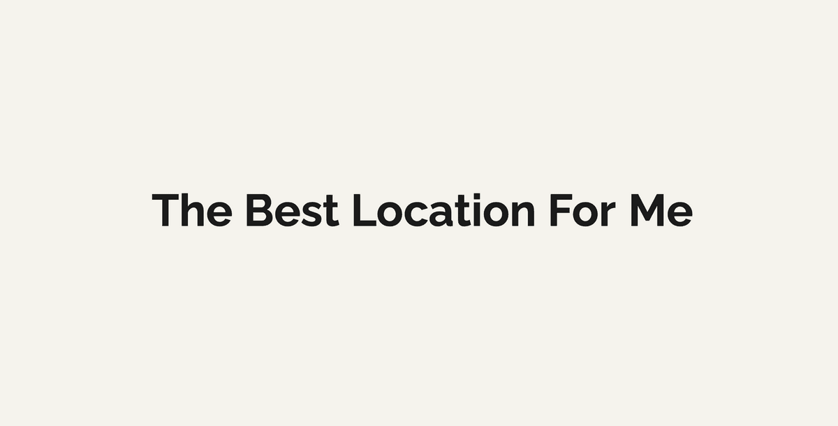Text: The Best Location For Me
